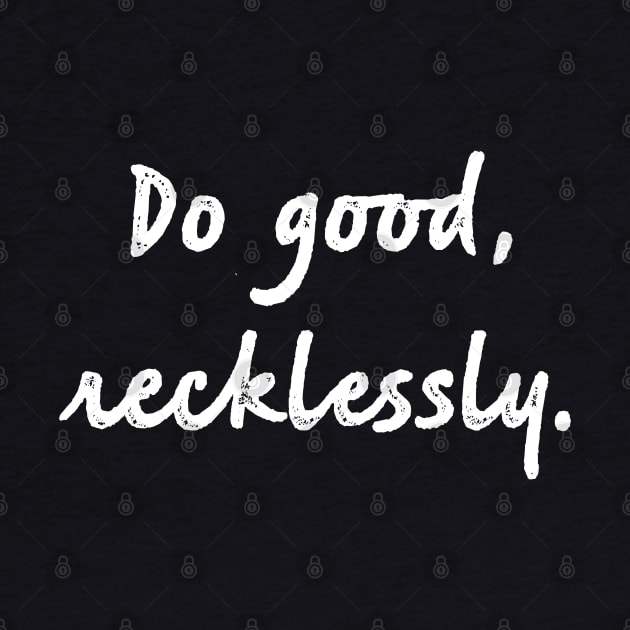 Do good, recklessly. by StrongGirlsClub